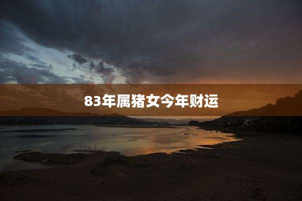 83年属猪女今年财运