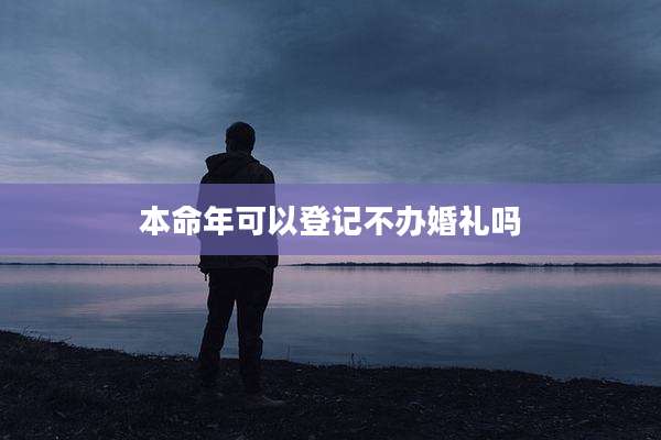 本命年可以登记不办婚礼吗