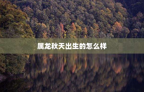属龙秋天出生的怎么样