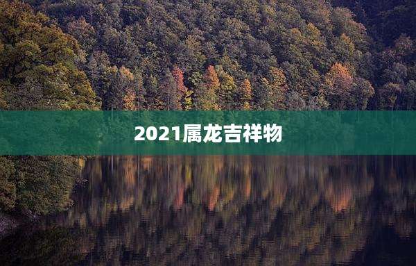 2021属龙吉祥物