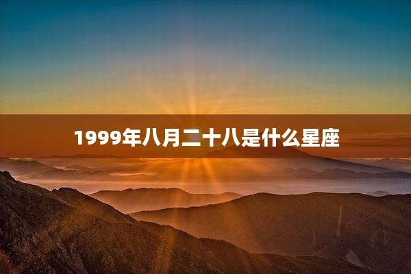 1999年八月二十八是什么星座