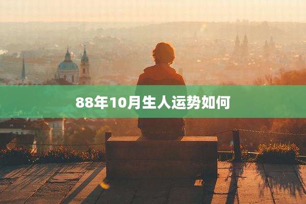88年10月生人运势如何