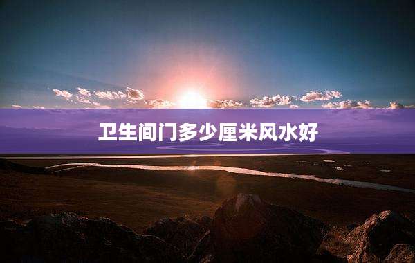 卫生间门多少厘米风水好