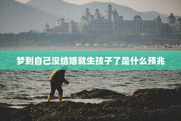 梦到自己没结婚就生孩子了是什么预兆