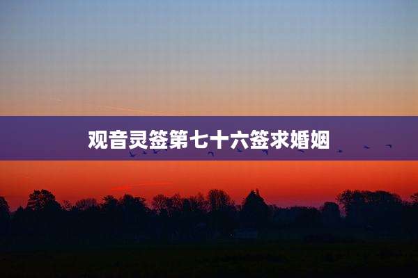观音灵签第七十六签求婚姻
