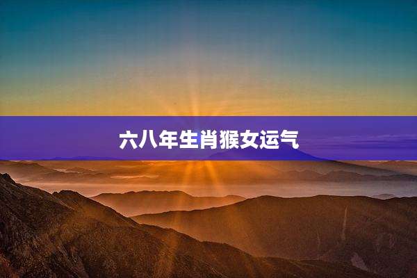 六八年生肖猴女运气