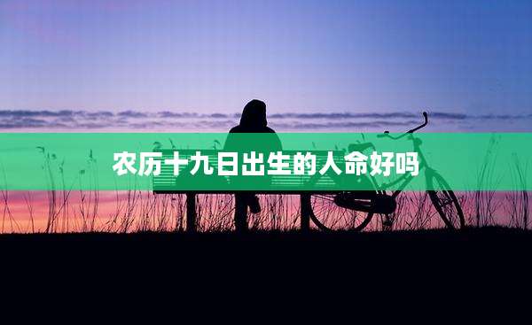 农历十九日出生的人命好吗
