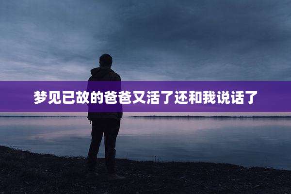 梦见已故的爸爸又活了还和我说话了
