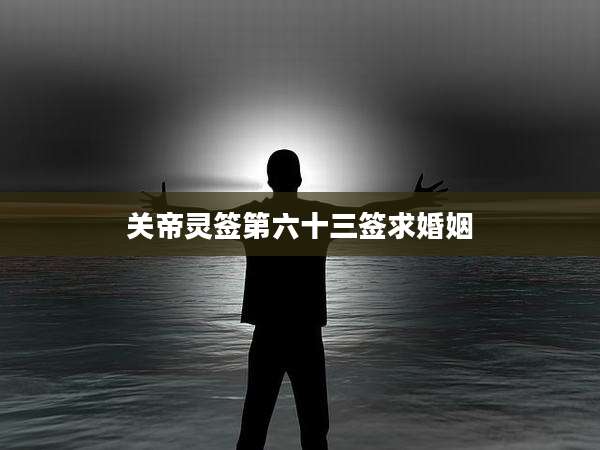 关帝灵签第六十三签求婚姻