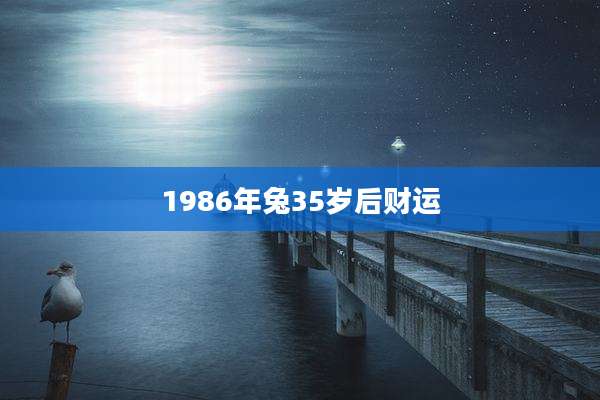 1986年兔35岁后财运