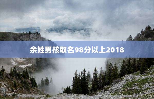 余姓男孩取名98分以上2018