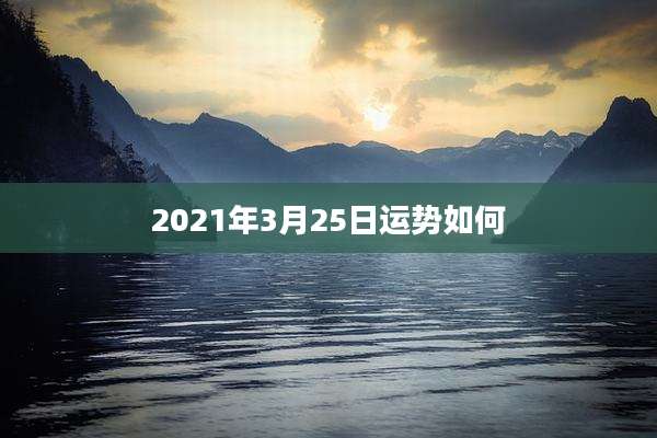 2021年3月25日运势如何