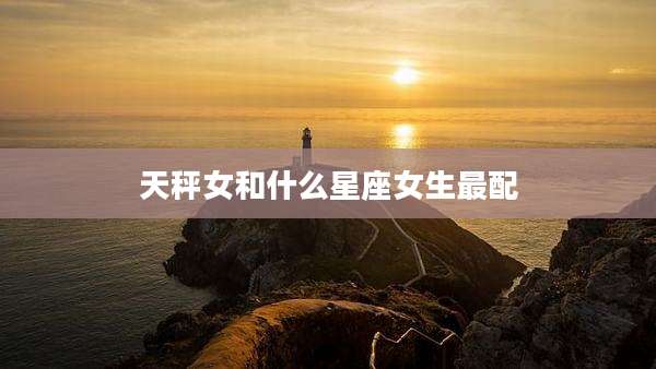天秤女和什么星座女生最配