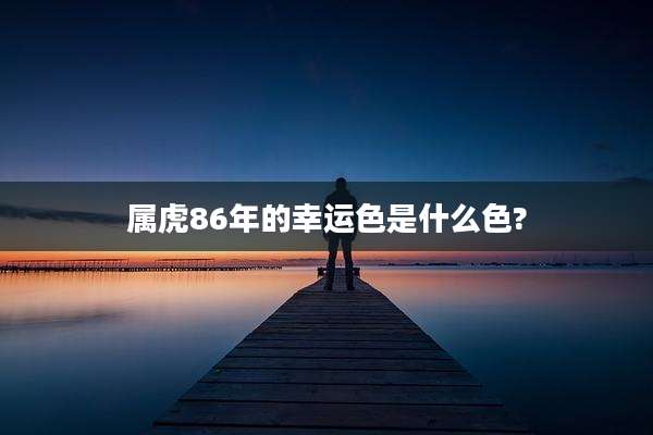 属虎86年的幸运色是什么色?