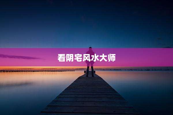 看阴宅风水大师