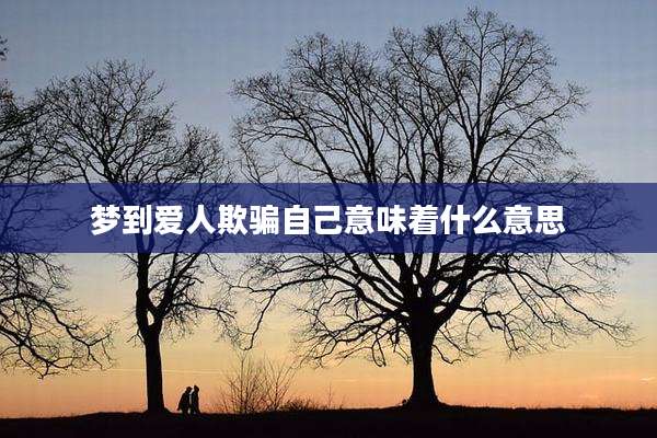 梦到爱人欺骗自己意味着什么意思