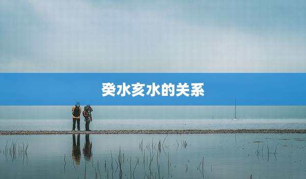 癸水亥水的关系