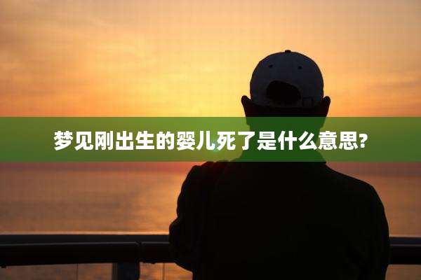 梦见刚出生的婴儿死了是什么意思?