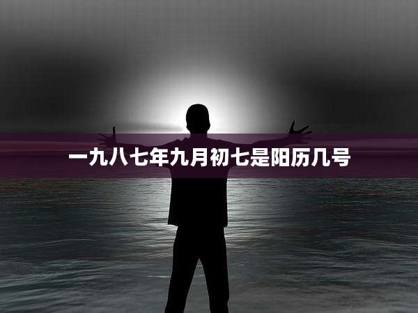 一九八七年九月初七是阳历几号