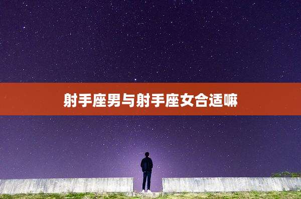 射手座男与射手座女合适嘛