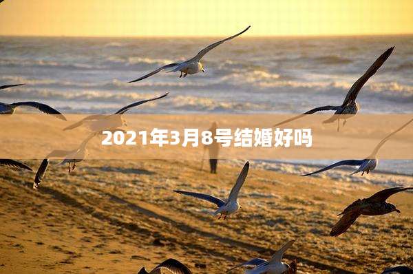 2021年3月8号结婚好吗