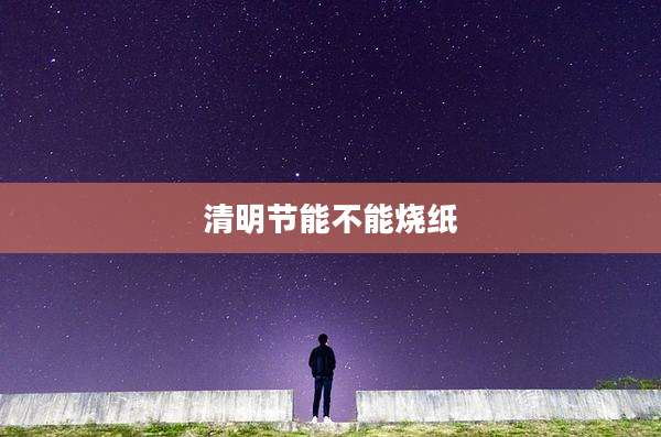 清明节能不能烧纸