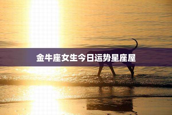 金牛座女生今日运势星座屋