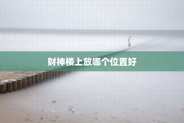 财神楼上放哪个位置好
