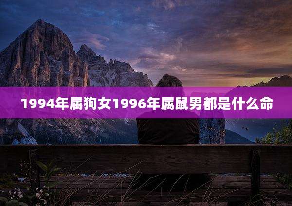 1994年属狗女1996年属鼠男都是什么命