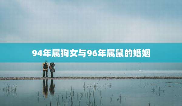 94年属狗女与96年属鼠的婚姻
