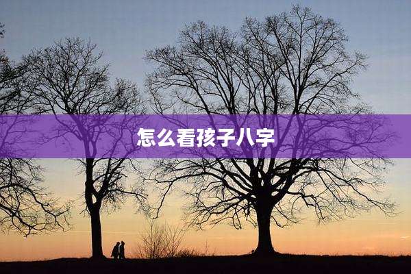 怎么看孩子八字