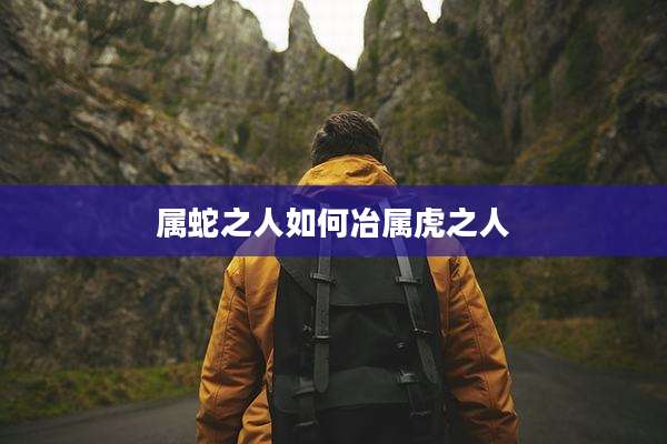 属蛇之人如何冶属虎之人