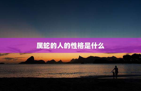 属蛇的人的性格是什么