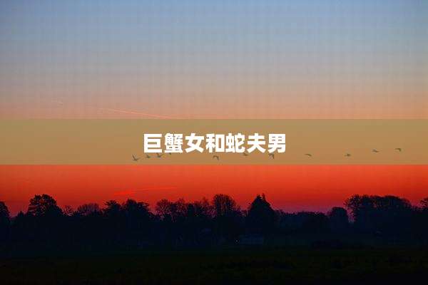 巨蟹女和蛇夫男