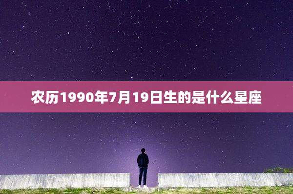 农历1990年7月19日生的是什么星座