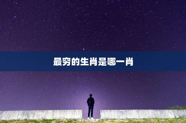 最穷的生肖是哪一肖