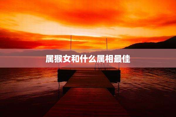 属猴女和什么属相最佳
