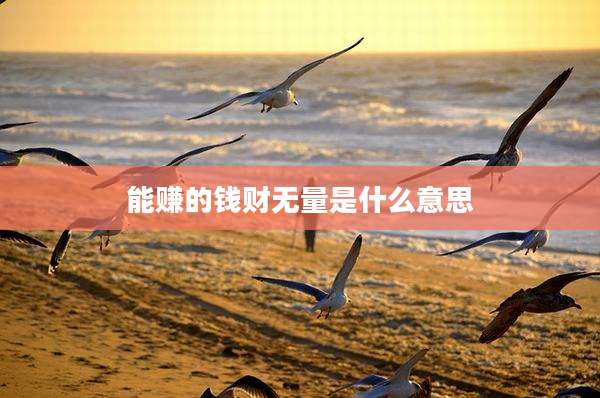能赚的钱财无量是什么意思