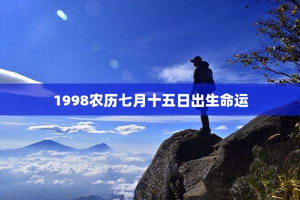 1998农历七月十五日出生命运