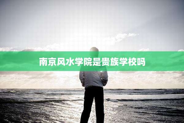 南京风水学院是贵族学校吗