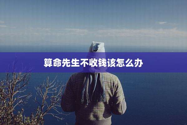 算命先生不收钱该怎么办