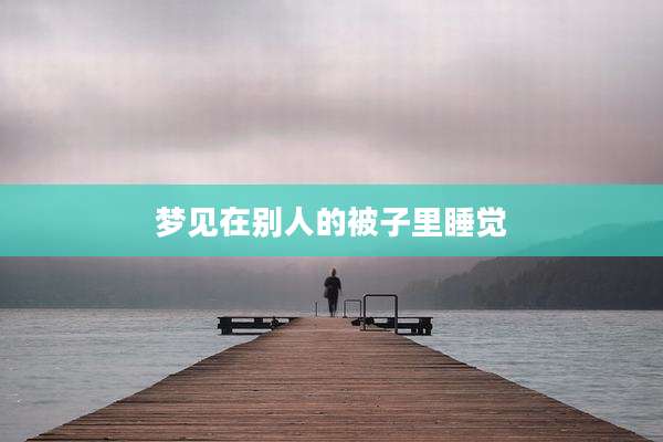 梦见在别人的被子里睡觉