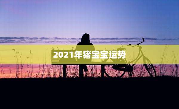 2021年猪宝宝运势
