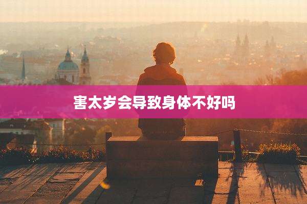 害太岁会导致身体不好吗