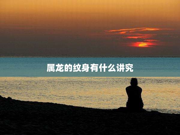 属龙的纹身有什么讲究