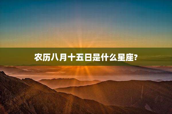 农历八月十五日是什么星座?
