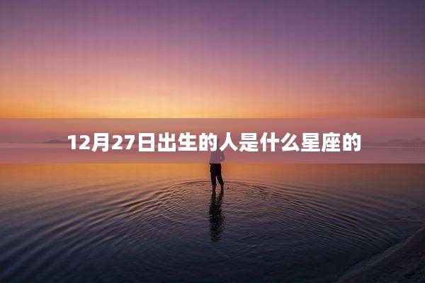 12月27日出生的人是什么星座的