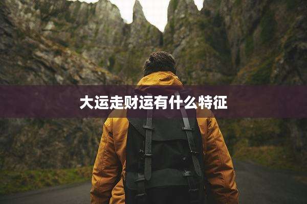大运走财运有什么特征
