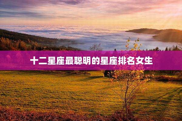 十二星座最聪明的星座排名女生