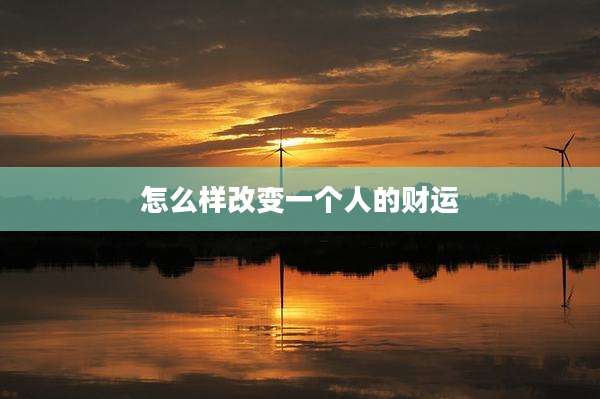 怎么样改变一个人的财运